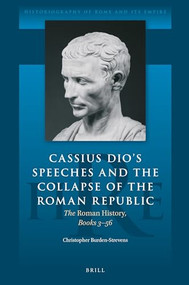 Cassius Dio's Speeches and the Collapse of the Roman Republic (The Roman History, Books 3-56) by Christopher Burden-Strevens, 9789004373600