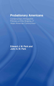 Probationary Americans (Contemporary Immigration Policies and the Shaping of Asian American Communities) by John SW Park, Edward JW Park, 9780415947503
