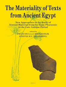 The Materiality of Texts from Ancient Egypt (New Approaches to the Study of Textual Material from the Early Pharaonic to the Late Antique Period) by F.A.J. Hoogendijk, Steffie van Gompel, 9789004375284
