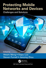 Protecting Mobile Networks and Devices (Challenges and Solutions) by Weizhi Meng, Xiapu Luo, Steven Furnell, Jianying Zhou, 9781498735834