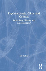 Psychoanalysis, Clinic and Context (Subjectivity, History and Autobiography) by Ian Parker, 9780367144326