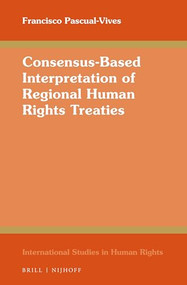 Consensus-Based Interpretation of Regional Human Rights Treaties by Francisco Pascual-Vives, 9789004375529