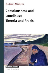 Consciousness and Loneliness: Theoria and Praxis by Ben Mijuskovic, 9789004375642