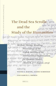 The Dead Sea Scrolls and the Study of the Humanities by Pieter B. Hartog, Alison Schofield, Samuel I. Thomas, 9789004376168