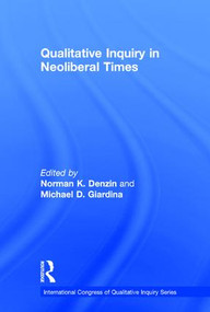 Qualitative Inquiry in Neoliberal Times by Norman K. Denzin, Michael D. Giardina, 9781138226432