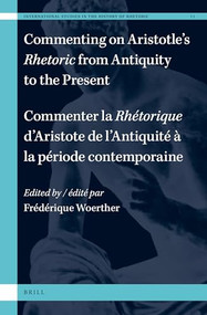 Commenting on Aristotle's Rhetoric, from Antiquity to the Present / Commenter la Rhétorique d'Aristote, de l'Antiquité à la période contemporaine by Frédérique Woerther, 9789004376236