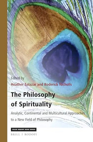 The Philosophy of Spirituality (Analytic, Continental and Multicultural Approaches to a New Field of Philosophy) by Heather Salazar, Roderick Nicholls, 9789004376298