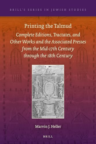 Printing the Talmud (Complete Editions, Tractates, and Other Works and the Associated Presses from the Mid-17th Century through the 18th Century) by Marvin J. Heller, 9789004376724