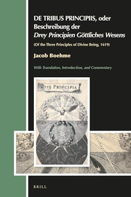 DE TRIBUS PRINCIPIIS, oder Beschreibung der Drey Principien Göttliches Wesens (Of the Three Principles of Divine Being, 1619, by Jacob Boehme) by Andrew Weeks, Leigh Penman, 9789004376892