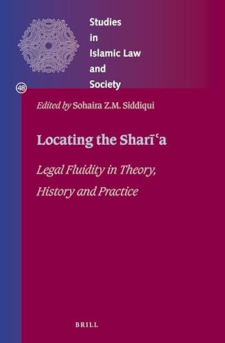 Locating the Sharīʿa (Legal Fluidity in Theory, History and Practice) by Sohaira Siddiqui, 9789004377103