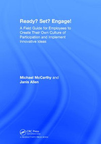 Ready? Set? Engage! (A Field Guide for Employees to Create Their Own Culture of Participation and Implement Innovative Ideas) by Michael McCarthy, Janis Allen, 9781138575448