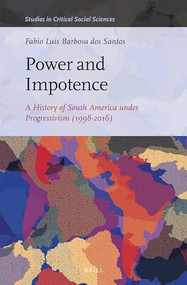 Power and Impotence (A History of South America under Progressivism (1998-2016)) by Fabio Luis Barbosa dos Santos, 9789004378209