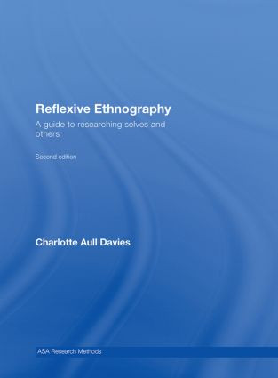 Reflexive Ethnography (A Guide to Researching Selves and Others) by Charlotte Aull Davies, 9780415409025