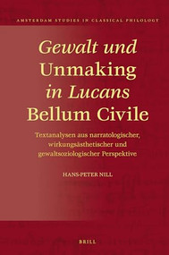 Gewalt und Unmaking in Lucans Bellum Civile (German Edition) by Hans-Peter Nill, 9789004379442