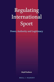 Regulating International Sport (Power, Authority and Legitimacy) by Lloyd Freeburn, 9789004379787
