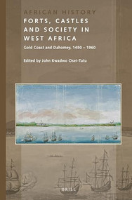 Forts, Castles and Society in West Africa (Gold Coast and Dahomey, 1450-1960) by John Kwadwo Osei-Tutu, 9789004380141