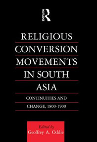 Religious Conversion Movements in South Asia (Continuities and Change, 1800-1990) by Geoffrey Oddie, 9780700704729