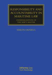 Responsibility and Accountability in Maritime Law (Criminalisation of the Ship's Master) by Simon Daniels, 9781032211213
