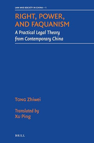 Right, Power, and Faquanism (A Practical Legal Theory from Contemporary China) by Zhiwei Tong, 9789004381278