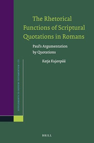 The Rhetorical Functions of Scriptural Quotations in Romans (Paul's Argumentation by Quotations) by Katja Kujanpää, 9789004381292