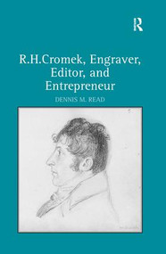 R. H. Cromek, Engraver, Editor, and Entrepreneur by Dennis M. Read, 9780754663997
