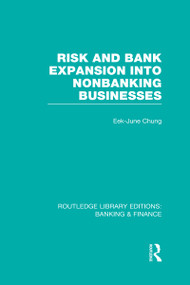 Risk and Bank Expansion into Nonbanking Businesses (RLE: Banking & Finance) by Eek-June Chung, 9780415528115