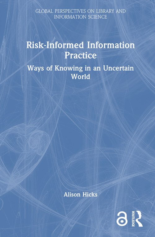 Risk-Informed Information Practice (Ways of Knowing in an Uncertain World) by Alison Hicks, 9781032613833