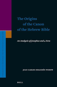The Origins of the Canon of the Hebrew Bible (An Analysis of Josephus and 4 Ezra) by Juan Carlos Ossandón Widow, 9789004381605