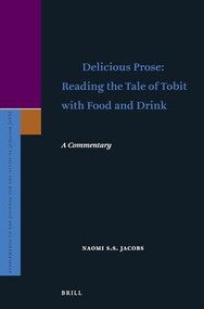 Delicious Prose: Reading the Tale of Tobit with Food and Drink (A Commentary) by Naomi S.S. Jacobs, 9789004382442