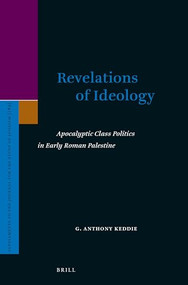 Revelations of Ideology: Apocalyptic Class Politics in Early Roman Palestine by Anthony Keddie, 9789004383630