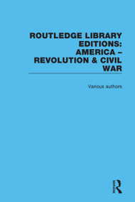 Routledge Library Editions: America: Revolution and Civil War by Various Authors, 9780367540333