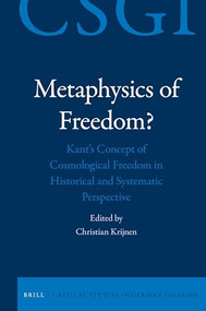 Metaphysics of Freedom? (Kant's Concept of Cosmological Freedom in Historical and Systematic Perspective) by Christian H. Krijnen, 9789004383777
