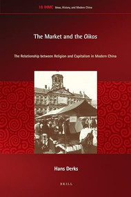 The Market and the Oikos (The Relationship between Religion and Capitalism in Modern China) by Hans Derks, 9789004383906