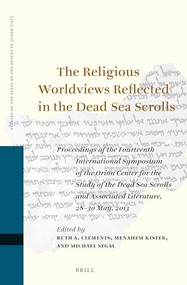 The Religious Worldviews Reflected in the Dead Sea Scrolls by Ruth A. Clements, Menahem Kister, Michael Segal, 9789004384224