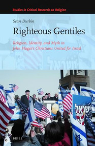 Righteous Gentiles: Religion, Identity, and Myth in John Hagee's Christians United for Israel by Sean Durbin, 9789004384958