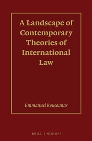 A Landscape of Contemporary Theories of International Law by Emmanuel Roucounas, 9789004385351