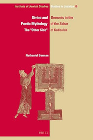 Divine and Demonic in the Poetic Mythology of the Zohar (The "Other Side" of Kabbalah) by Nathaniel Berman, 9789004386181