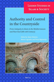 Authority and Control in the Countryside (From Antiquity to Islam in the Mediterranean and Near East (6th-10th Century)) by Alain Delattre, Marie Legendre, Petra Sijpesteijn, 9789004386358