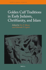 Golden Calf Traditions in Early Judaism, Christianity, and Islam by Eric F. Mason, Edmondo F. Lupieri, 9789004386754