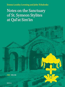 Notes on the Sanctuary of St. Symeon Stylites at Qal‘at Sim‘ān by John Tchalenko, Emma Loosley Leeming, 9789004387744