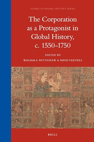 The Corporation as a Protagonist in Global History, c. 1550-1750 by William A. Pettigrew, David Veevers, 9789004387812