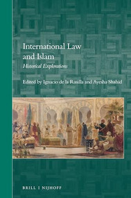 International Law and Islam (Historical Explorations) by Ignacio de la Rasilla del Moral, Ayesha Shahid, 9789004388284