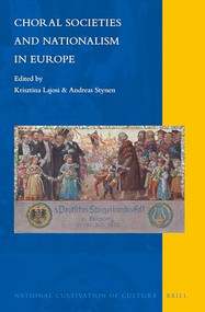 Choral Societies and Nationalism in Europe by Krisztina Lajosi, Andreas Stynen, 9789004300842