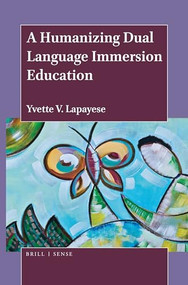 A Humanizing Dual Language Immersion Education by Yvette V. Lapayese, 9789004389717