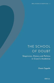 The School of Doubt (Skepticism, History and Politics in Cicero's Academica) by Orazio Cappello, 9789004389861