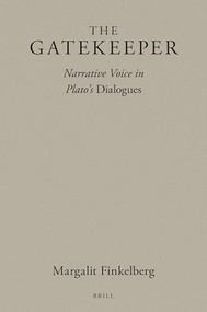 The Gatekeeper: Narrative Voice in Plato's Dialogues by Margalit Finkelberg, 9789004390010