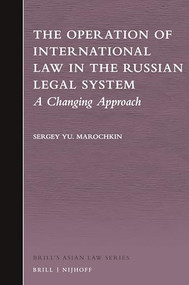 The Operation of International Law in the Russian Legal System (A Changing Approach) by Sergey Yu. Marochkin, 9789004390201