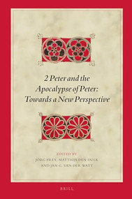 2 Peter and the Apocalypse of Peter: Towards a New Perspective by Jörg Frey, Matthijs Dulk, den, Jan van der Watt, 9789004390249