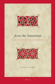 Jesus the Samaritan (Ethnic Labeling in the Gospel of John) by Stewart Penwell, 9789004390690