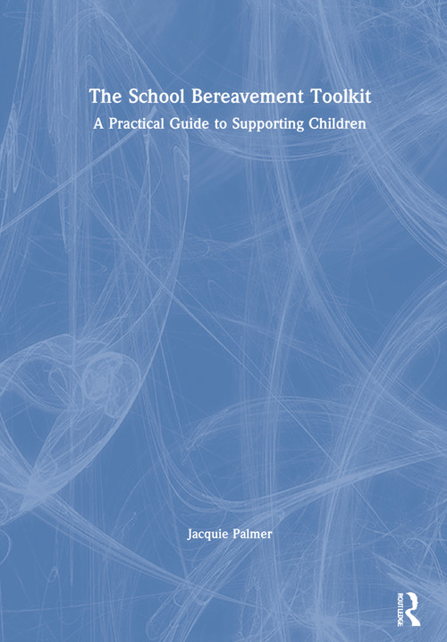 The School Bereavement Toolkit (A Practical Guide to Supporting Children) by Jacquie Palmer, Lucy Spink, 9781032026664